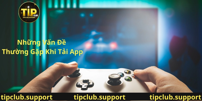 Vấn đề thường gặp khi tải app