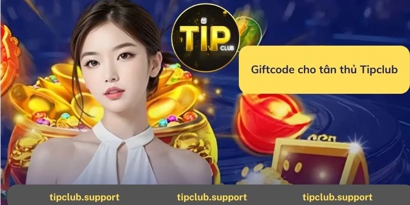 Vài nét về Giftcode cho tân thủ Tip club